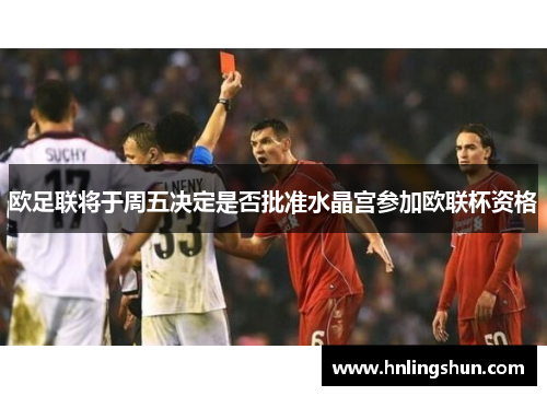 欧足联将于周五决定是否批准水晶宫参加欧联杯资格
